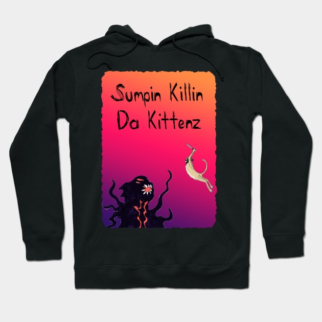 Sumpin Killin Da Kittenz Hoodie by MelanchollieCollie